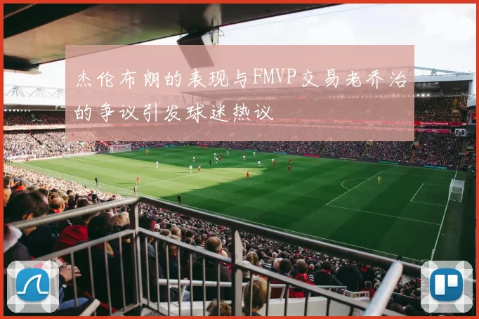 杰伦布朗的表现与FMVP交易老乔治的争议引发球迷热议