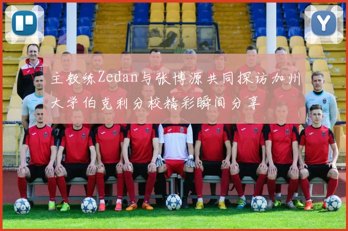 主教练Zedan与张博源共同探访加州大学伯克利分校精彩瞬间分享