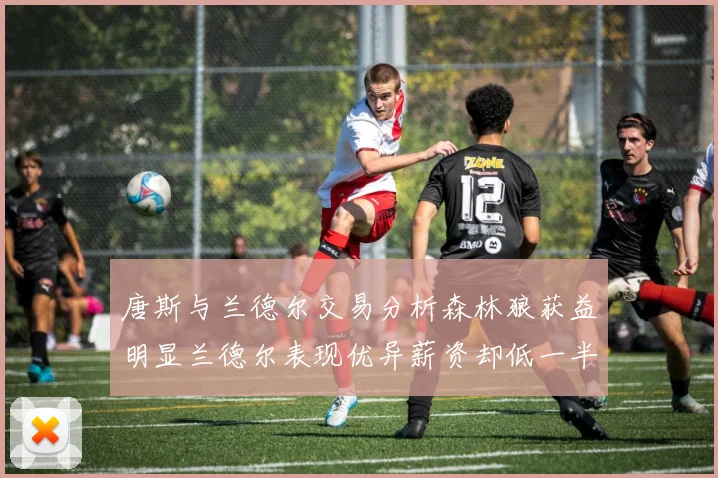 唐斯与兰德尔交易分析森林狼获益明显兰德尔表现优异薪资却低一半